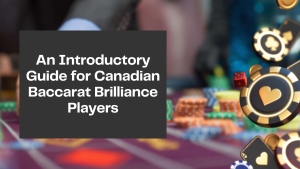 An Introductory Guide for Canadian Baccarat Brilliance Players