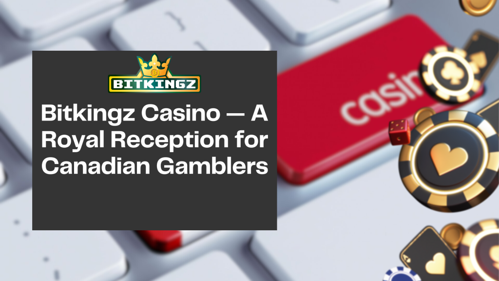 Bitkingz Casino — A Royal Reception for Canadian Gamblers
