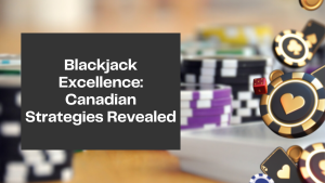 Blackjack Excellence: Canadian Strategies Revealed