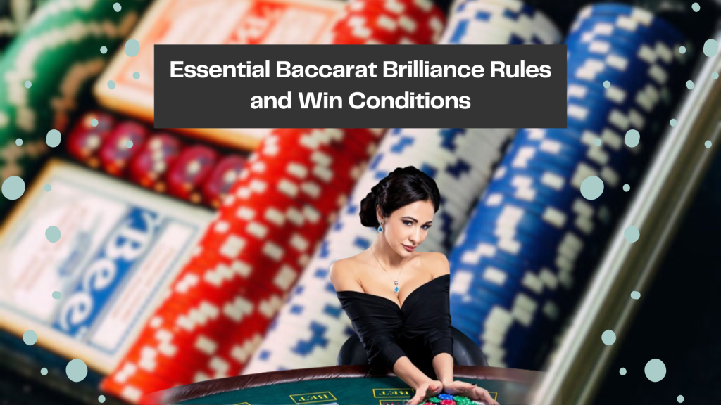 Essential Baccarat Brilliance Rules and Win Conditions