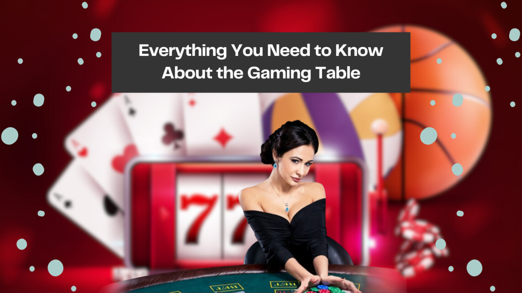 Everything You Need to Know About the Gaming Table