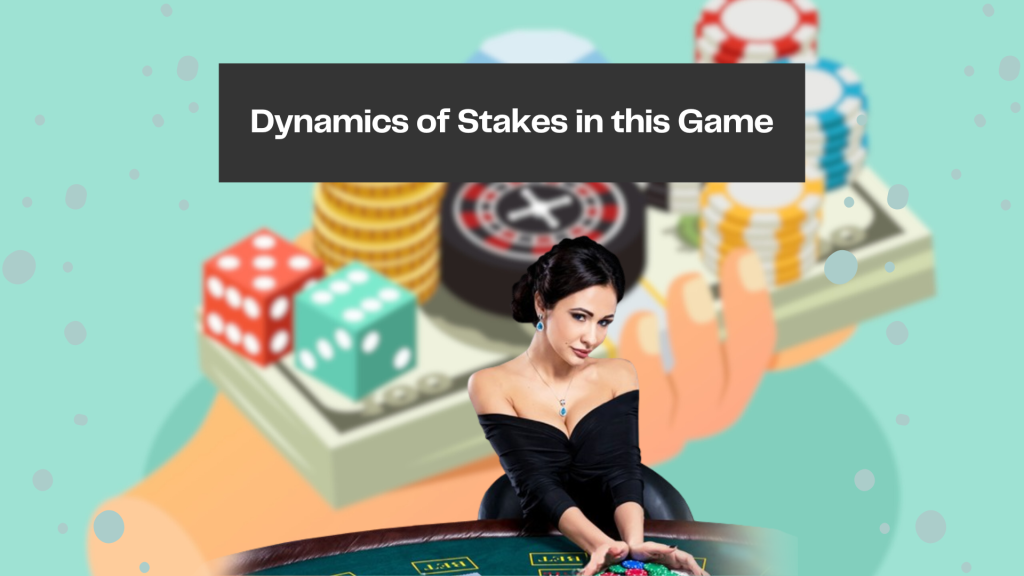 Dynamics of Stakes in this Game