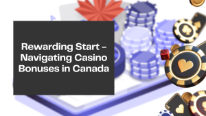 Rewarding Start - Navigating Casino Bonuses in Canada
