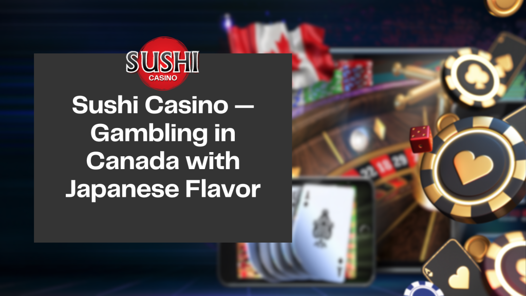 Sushi Casino — Gambling in Canada with Japanese Flavor